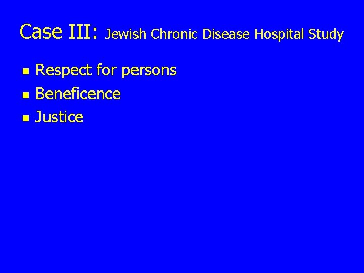 Case III: n n n Jewish Chronic Disease Hospital Study Respect for persons Beneficence