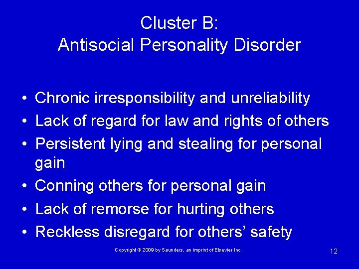 Cluster B: Antisocial Personality Disorder • Chronic irresponsibility and unreliability • Lack of regard