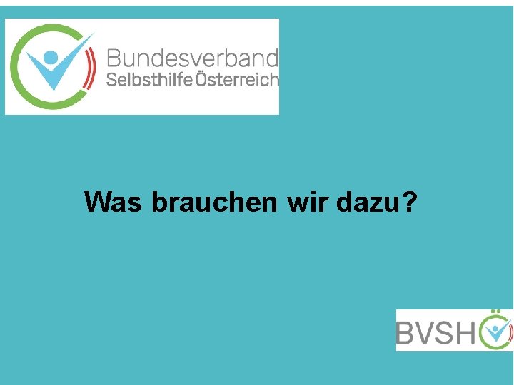 Was brauchen wir dazu? 