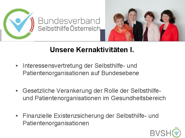Unsere Kernaktivitäten I. • Interessensvertretung der Selbsthilfe- und Patientenorganisationen auf Bundesebene • Gesetzliche Verankerung