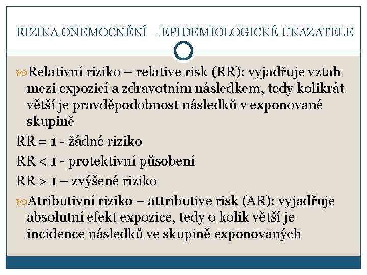 RIZIKA ONEMOCNĚNÍ – EPIDEMIOLOGICKÉ UKAZATELE Relativní riziko – relative risk (RR): vyjadřuje vztah mezi