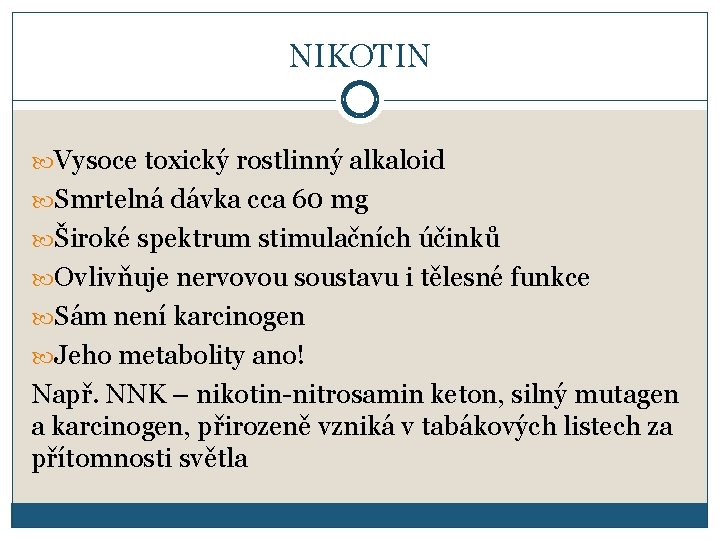 NIKOTIN Vysoce toxický rostlinný alkaloid Smrtelná dávka cca 60 mg Široké spektrum stimulačních účinků