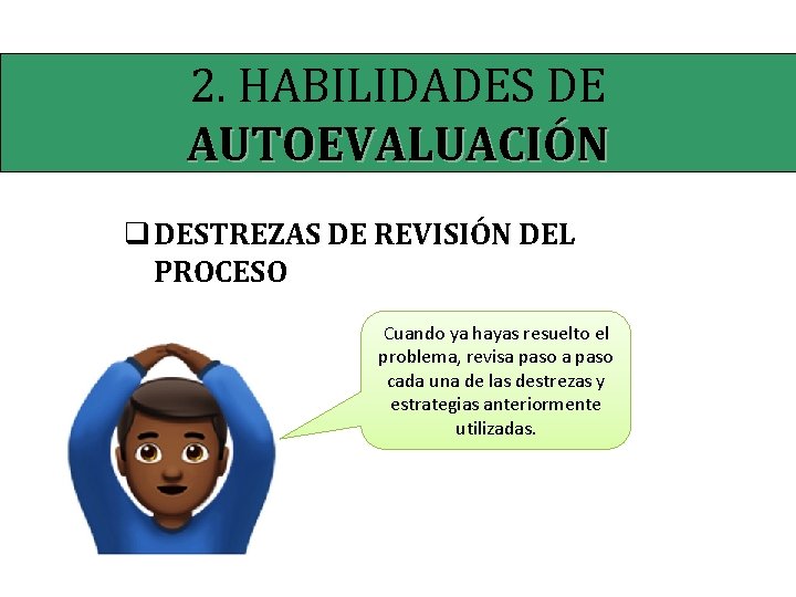 2. HABILIDADES DE AUTOEVALUACIÓN q DESTREZAS DE REVISIÓN DEL PROCESO Cuando ya hayas resuelto