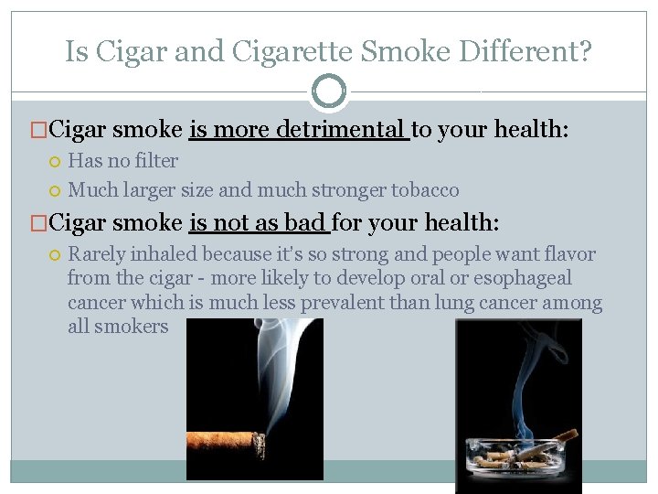 Is Cigar and Cigarette Smoke Different? �Cigar smoke is more detrimental to your health: