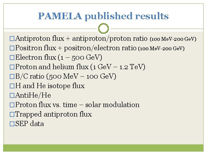 PAMELA published results �Antiproton flux + antiproton/proton ratio (100 Me. V-200 Ge. V) �Positron