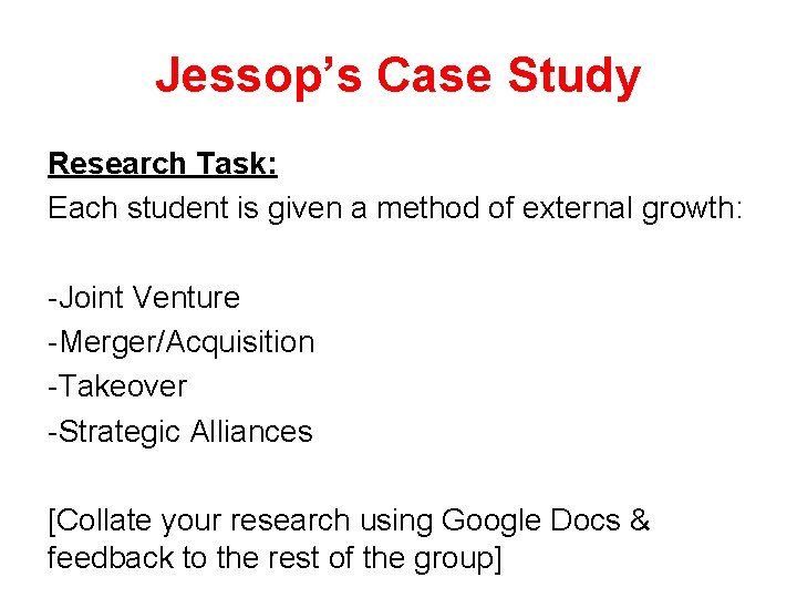 Jessop’s Case Study Research Task: Each student is given a method of external growth: