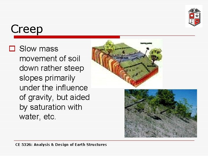 Creep o Slow mass movement of soil down rather steep slopes primarily under the
