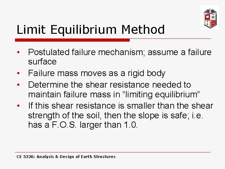 Limit Equilibrium Method • Postulated failure mechanism; assume a failure surface • Failure mass