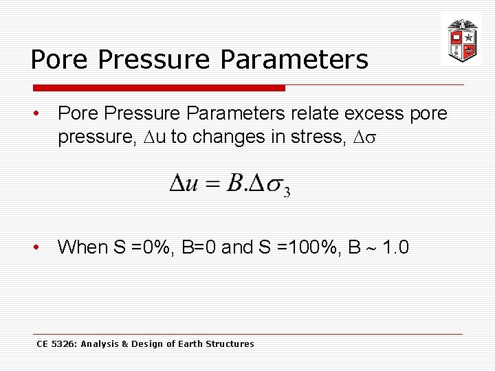 Pore Pressure Parameters • Pore Pressure Parameters relate excess pore pressure, u to changes