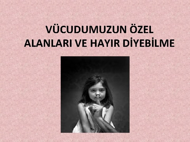 VÜCUDUMUZUN ÖZEL ALANLARI VE HAYIR DİYEBİLME 