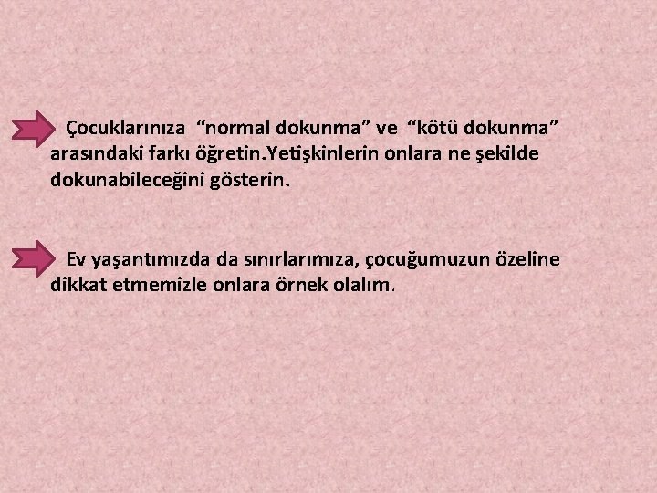 Çocuklarınıza “normal dokunma” ve “kötü dokunma” arasındaki farkı öğretin. Yetişkinlerin onlara ne şekilde dokunabileceğini