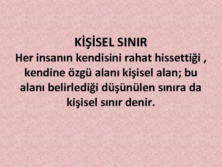 KİŞİSEL SINIR Her insanın kendisini rahat hissettiği , kendine özgü alanı kişisel alan; bu