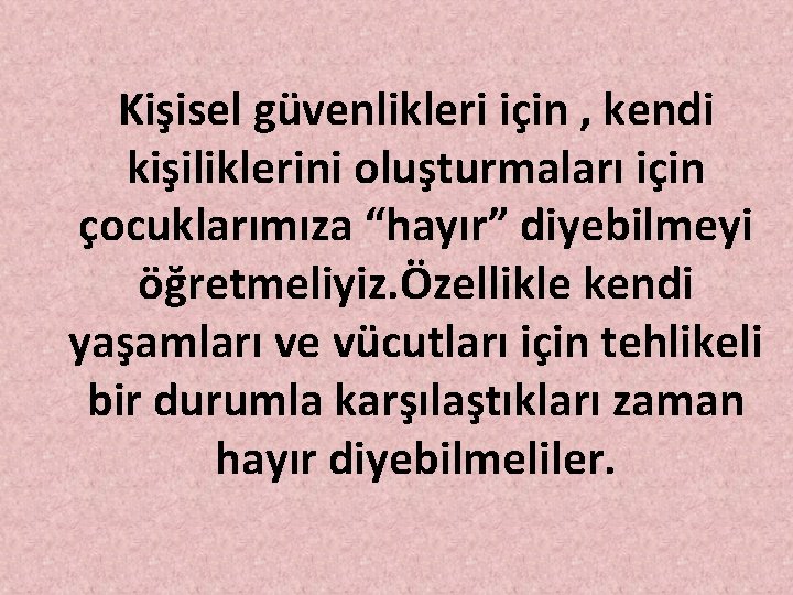 Kişisel güvenlikleri için , kendi kişiliklerini oluşturmaları için çocuklarımıza “hayır” diyebilmeyi öğretmeliyiz. Özellikle kendi