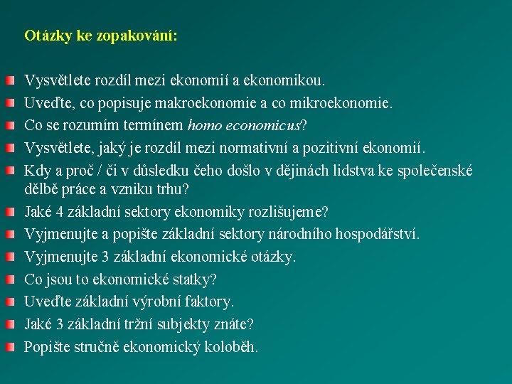  Otázky ke zopakování: Vysvětlete rozdíl mezi ekonomií a ekonomikou. Uveďte, co popisuje makroekonomie