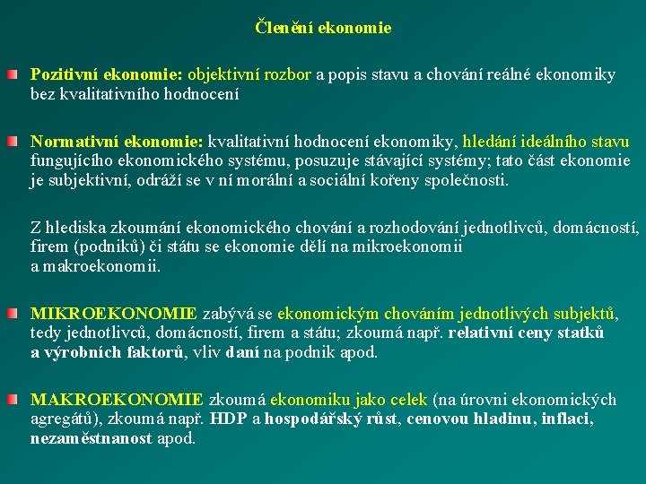 Členění ekonomie Pozitivní ekonomie: objektivní rozbor a popis stavu a chování reálné ekonomiky bez