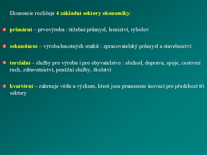  Ekonomie rozlišuje 4 základní sektory ekonomiky: primární – prvovýroba : těžební průmysl, lesnictví,