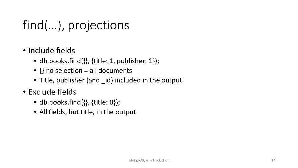 find(…), projections • Include fields • db. books. find({}, {title: 1, publisher: 1}); •