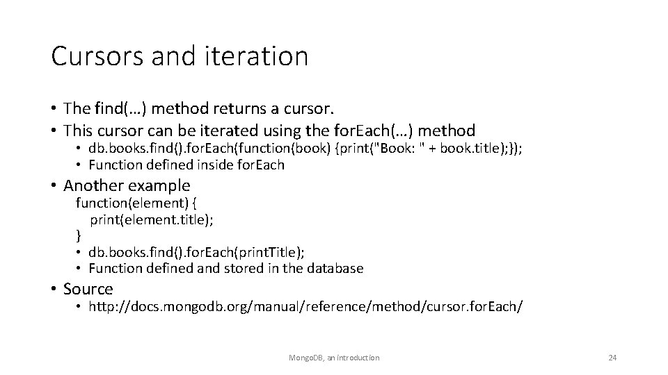 Cursors and iteration • The find(…) method returns a cursor. • This cursor can