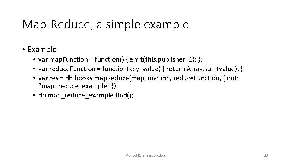 Map-Reduce, a simple example • Example • var map. Function = function() { emit(this.