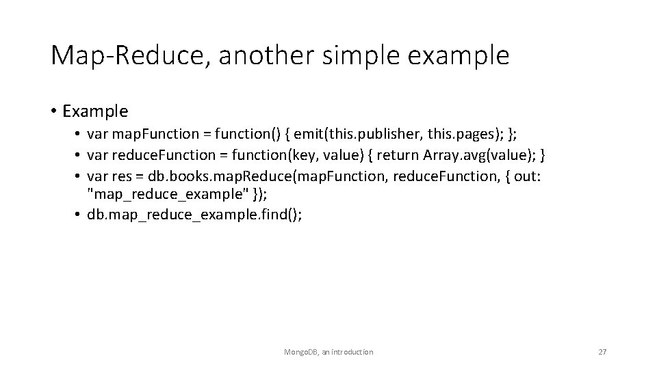 Map-Reduce, another simple example • Example • var map. Function = function() { emit(this.