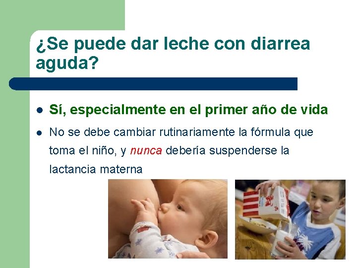 ¿Se puede dar leche con diarrea aguda? l Sí, especialmente en el primer año