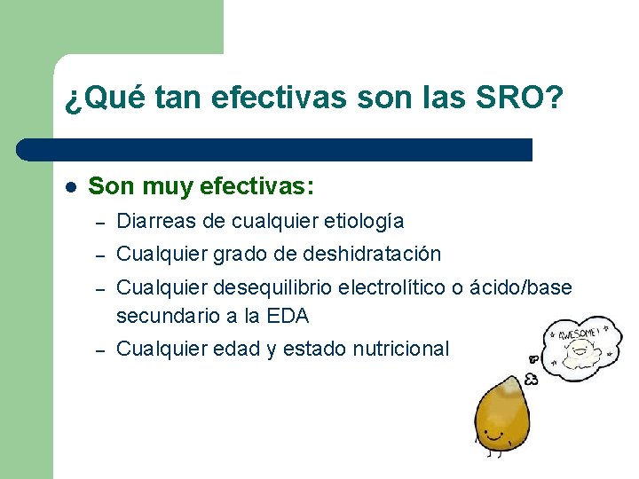 ¿Qué tan efectivas son las SRO? l Son muy efectivas: – Diarreas de cualquier