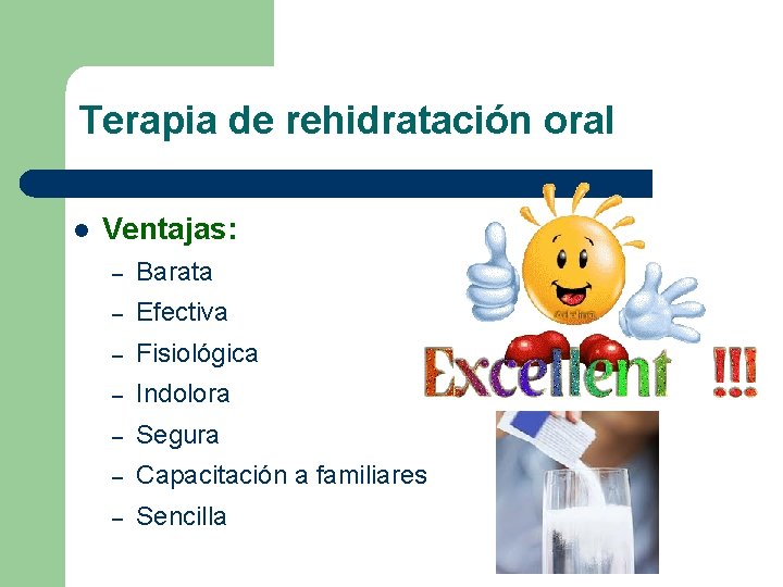 Terapia de rehidratación oral l Ventajas: – Barata – Efectiva – Fisiológica – Indolora