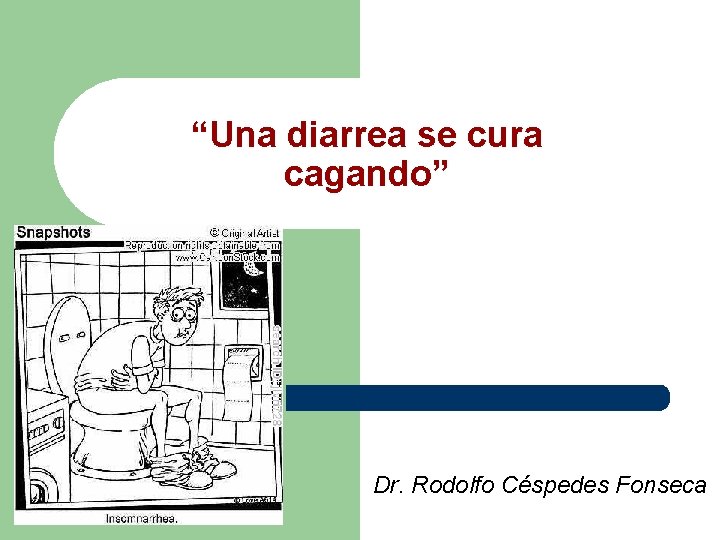 “Una diarrea se cura cagando” Dr. Rodolfo Céspedes Fonseca 