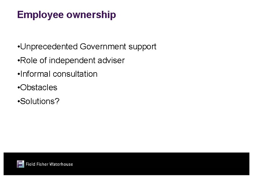 Employee ownership • Unprecedented Government support • Role of independent adviser • Informal consultation