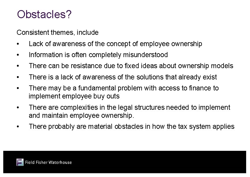 Obstacles? Consistent themes, include • Lack of awareness of the concept of employee ownership