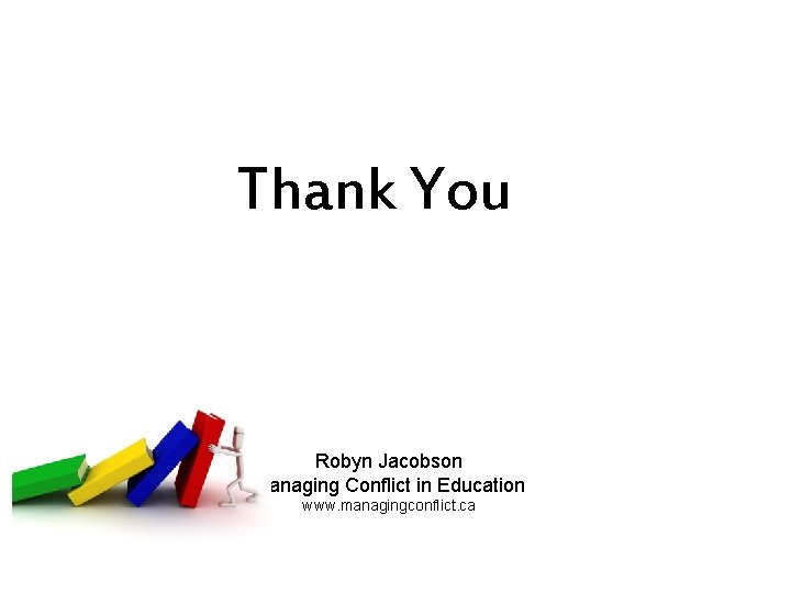 Thank You Robyn Jacobson Managing Conflict in Education www. managingconflict. ca 