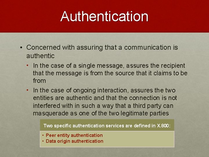 Authentication • Concerned with assuring that a communication is authentic • In the case