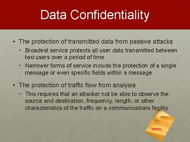 Data Confidentiality • The protection of transmitted data from passive attacks • Broadest service