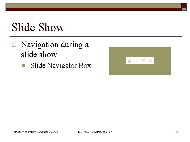 Slide Show o Navigation during a slide show n Slide Navigator Box PYP 002