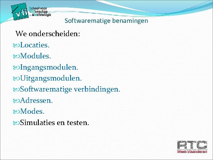 Softwarematige benamingen We onderscheiden: Locaties. Modules. Ingangsmodulen. Uitgangsmodulen. Softwarematige verbindingen. Adressen. Modes. Simulaties en