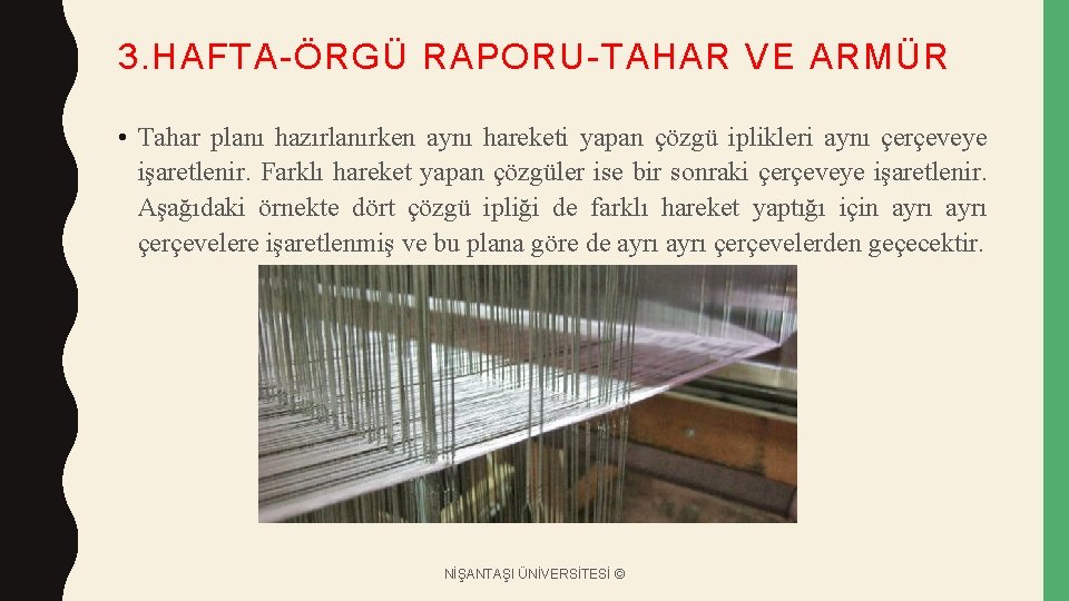 3. HAFTA-ÖRGÜ RAPORU-TAHAR VE ARMÜR • Tahar planı hazırlanırken aynı hareketi yapan çözgü iplikleri