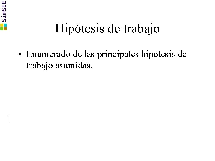 Hipótesis de trabajo • Enumerado de las principales hipótesis de trabajo asumidas. 