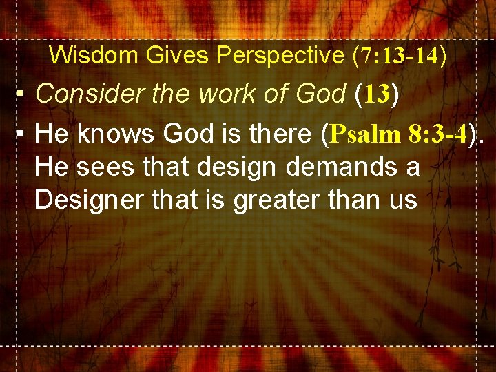 Wisdom Gives Perspective (7: 13 -14) • Consider the work of God (13) •