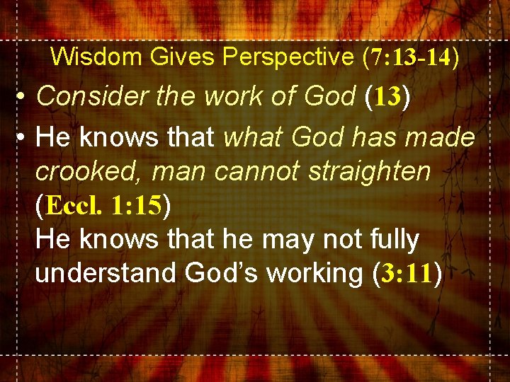 Wisdom Gives Perspective (7: 13 -14) • Consider the work of God (13) •