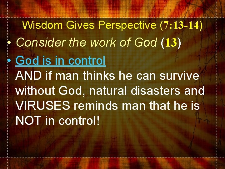 Wisdom Gives Perspective (7: 13 -14) • Consider the work of God (13) •