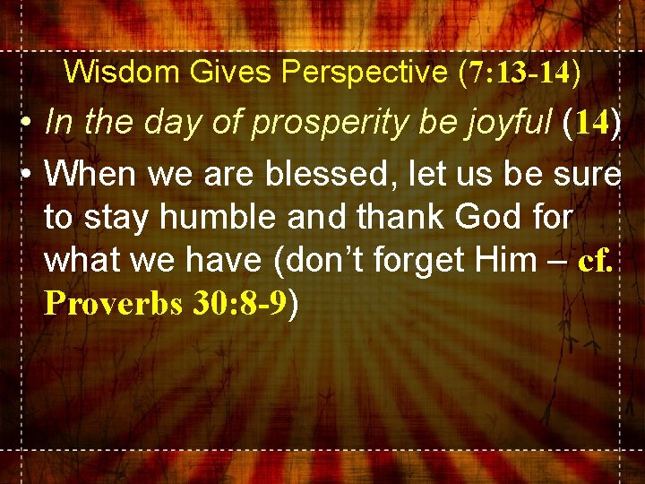 Wisdom Gives Perspective (7: 13 -14) • In the day of prosperity be joyful