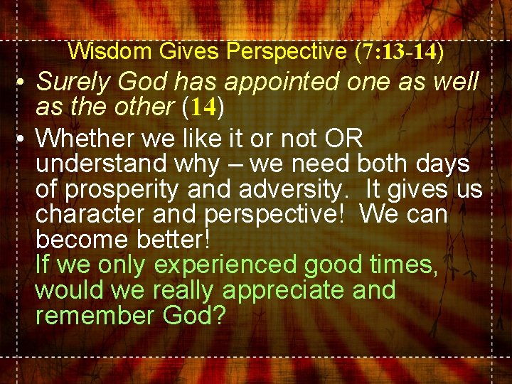 Wisdom Gives Perspective (7: 13 -14) • Surely God has appointed one as well