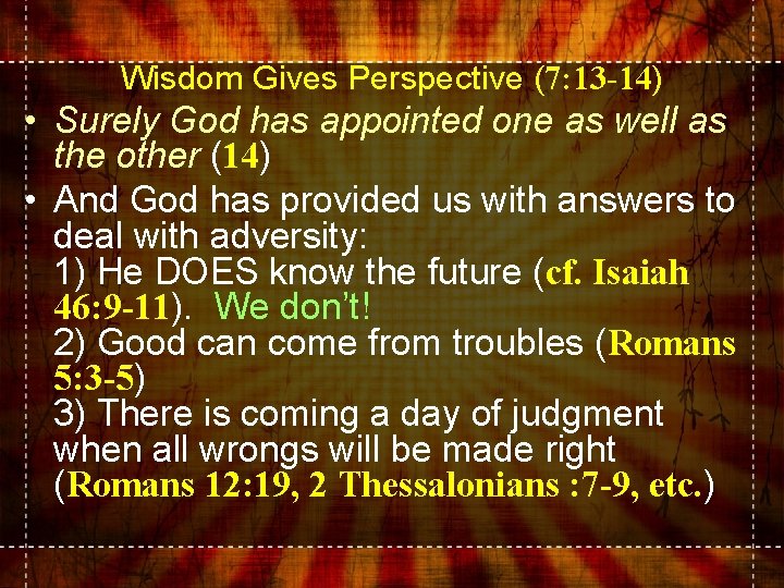 Wisdom Gives Perspective (7: 13 -14) • Surely God has appointed one as well