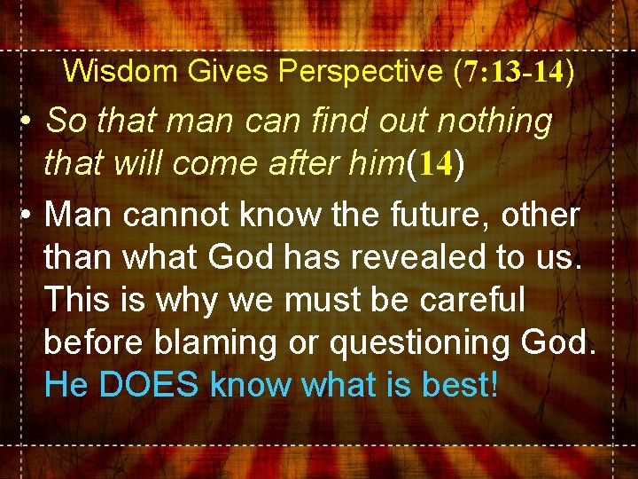 Wisdom Gives Perspective (7: 13 -14) • So that man can find out nothing