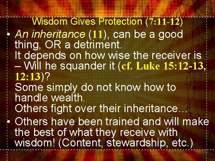 Wisdom Gives Protection (7: 11 -12) • An inheritance (11), can be a good