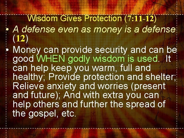 Wisdom Gives Protection (7: 11 -12) • A defense even as money is a