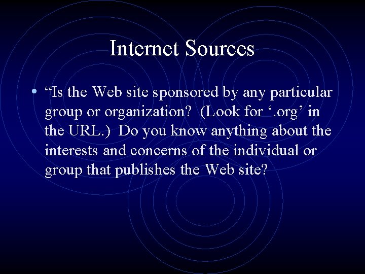 Internet Sources • “Is the Web site sponsored by any particular group or organization?