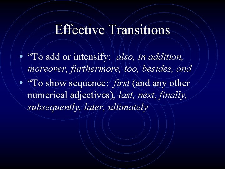Effective Transitions • “To add or intensify: also, in addition, moreover, furthermore, too, besides,