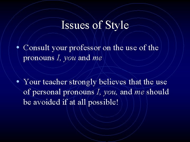 Issues of Style • Consult your professor on the use of the pronouns I,