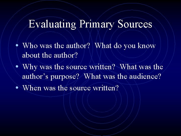 Evaluating Primary Sources • Who was the author? What do you know about the